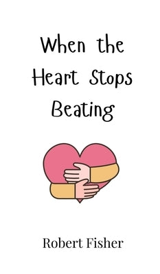 When the Heart Stops Beating by Fisher, Robert