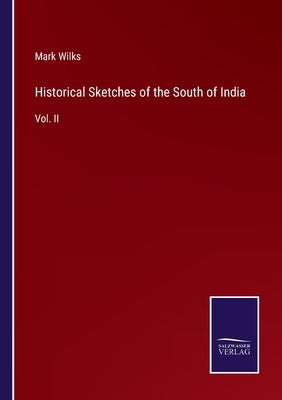 Historical Sketches of the South of India: Vol. II by Wilks, Mark
