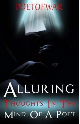 Alluring Thoughts in the Mind of a Poet by Poetofwar, Poetofwar