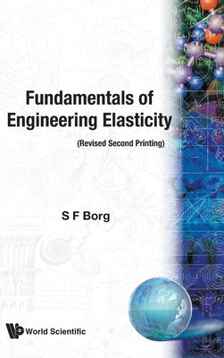 Fundamentals of Engineering Elasticity (Revised 2nd Printing) by Borg S F