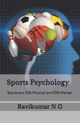 Sports Psychology: 'Sports are 10% Physical and 90% Mental' by N. G., Ravikumar
