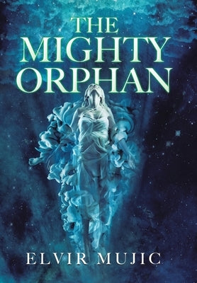 The Mighty Orphan by Mujic, Elvir