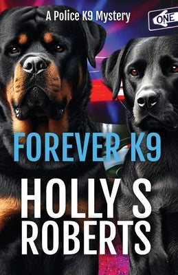 Forever K9: A Police K9 Mystery by Roberts, Holly S.