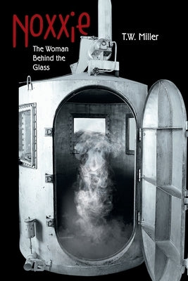 Noxxie: The Woman Behind the Glass by Miller, T. W.