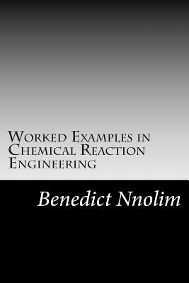 Worked Examples in Chemical Reaction Engineering by Nnolim, Benedict
