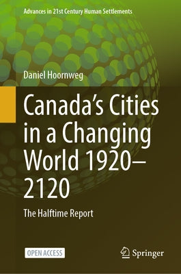 Canada's Cities in a Changing World 1920-2120: The Halftime Report by Hoornweg, Daniel