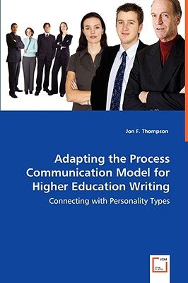 Adapting the Process Communication Model for Higher Education Writing - Connecting with Personality Types by Thompson, Jon F.