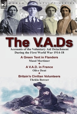 The V.A.Ds: Accounts of the Voluntary Aid Detachment During the First World War 1914-18-A Green Tent in Flanders by Maud Mortimer, by Mortimer, Maud