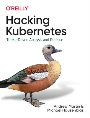 Hacking Kubernetes: Threat-Driven Analysis and Defense by Martin, Andrew