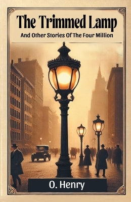 The Trimmed Lamp And Other Stories Of The Four Million by Henry, O.