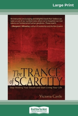 The Trance of Scarcity: Stop Holding Your Breath and Start Living Your Life (16pt Large Print Edition) by Castle, Victoria
