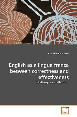 English as a lingua franca between correctness and effectiveness by Hülmbauer, Cornelia