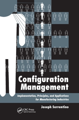 Configuration Management: Implementation, Principles, and Applications for Manufacturing Industries by Sorrentino, Joseph