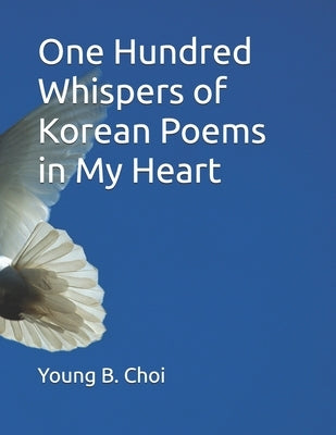 One Hundred Whispers of Korean Poems in My Heart by Choi, Young B.