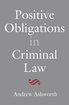 Positive Obligations in Criminal Law by Ashworth, Andrew
