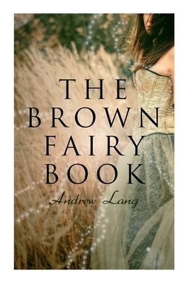 The Brown Fairy Book: 32 Enchanted Tales of Fantastic & Magical Adventures, Sttories from American Indians, Australian Bushmen and African K by Lang, Andrew