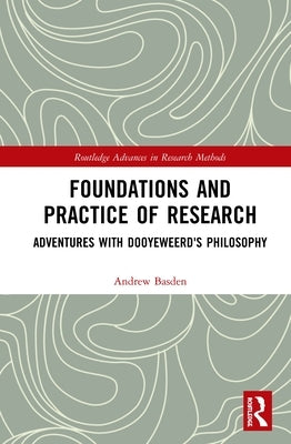 Foundations and Practice of Research: Adventures with Dooyeweerd's Philosophy by Basden, Andrew