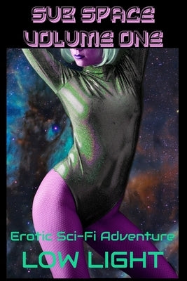 Sub Space Volume One: An Erotic Sci-Fi Adventure by Light, Low