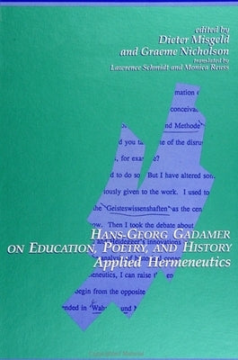 Hans-Georg Gadamer on Education, Poetry, and History: Applied Hermeneutics by Misgeld, Dieter