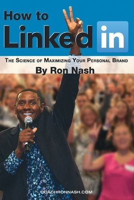 How To LinkedIn, The Science of Maximizing Your Personal Brand by Nash, Ron