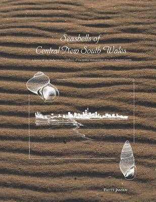 Seashells of Central New South Wales: A Survey of the Shelled Marine Molluscs of the Sydney Metropolitan Area and Adjacent Coasts by Jansen, Patty