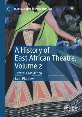 A History of East African Theatre, Volume 2: Central East Africa by Plastow, Jane