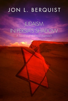 Judaism in Persia's Shadow: A Social and Historical Approach by Berquist, Jon L.