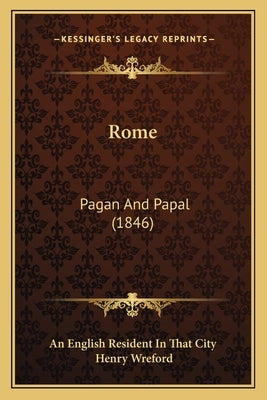Rome: Pagan And Papal (1846) by An English Resident in That City