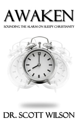 Awaken: Sounding the Alarm on Sleepy Christianity by Wilson, Scott