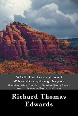 WSH Perlscript and WbemScripting Async: Working with ExecNotificationQueryAsync and __InstanceOperationEvent by Edwards, Richard Thomas