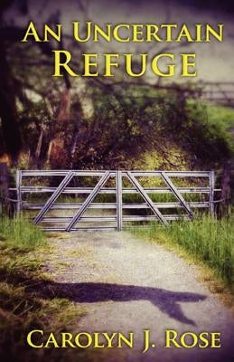 An Uncertain Refuge by Rose, Carolyn J.