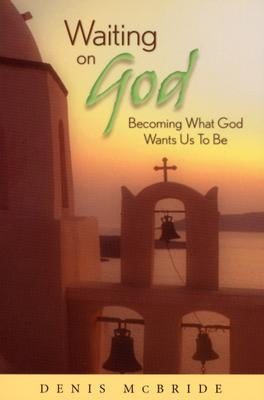 Waiting on God: Becoming What God Wants Us to Be by McBride, Denis
