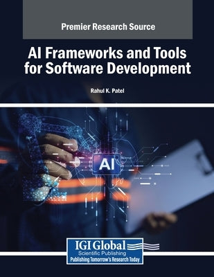 AI Frameworks and Tools for Software Development by Patel, Rahul K.