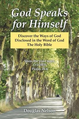 God Speaks for Himself: Discover the Ways of God Disclosed in the Word of God the Holy Bible by Nelson, Douglas