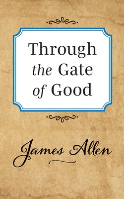 Through the Gate of Good by Allen, James