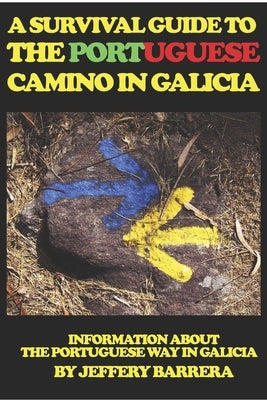 A Survival Guide to the Portuguese Camino in Galicia: Information about the Portuguese Way in Galicia by Barrera, Jeffery