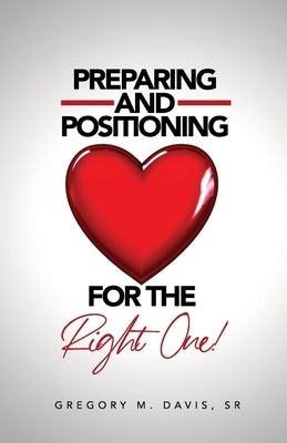 Preparing And Positioning For The Right One by Davis, Gregory M., Sr.
