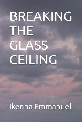 Breaking the Glass Ceiling by Emmanuel, Ikenna
