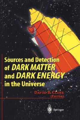 Sources and Detection of Dark Matter and Dark Energy in the Universe: Fourth International Symposium Held at Marina del Rey, Ca, USA February 23-25, 2 by Cline, David B.