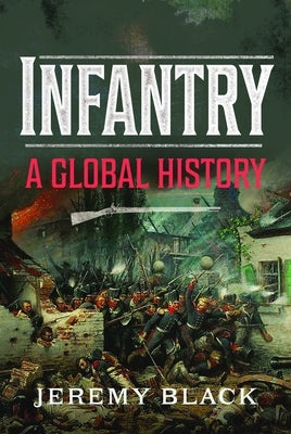 Infantry: A Global History by Black, Jeremy