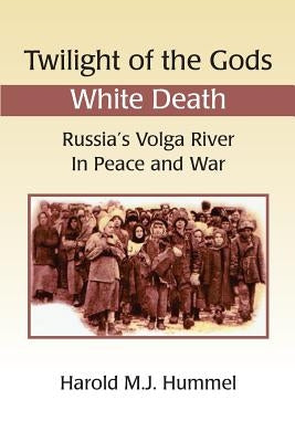 Twilight of the Gods: White Death: Russia's Volga River in Peace and War by Hummel, Harold M. J.