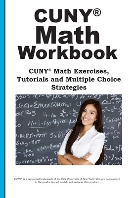 CUNY Math Workbook: Math Exercises, Tutorials and Multiple Choice Strategies by Complete Test Preparation Inc