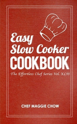 Easy Slow Cooker Cookbook by Maggie Chow, Chef