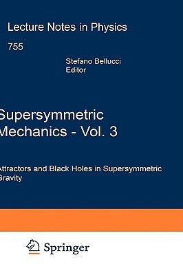 Supersymmetric Mechanics, Vol. 3: Attractors and Black Holes in Supersymmetric Gravity by Bellucci, Stefano