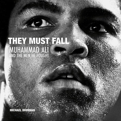 They Must Fall: Muhammad Ali and the Men He Fought by Brennan, Michael