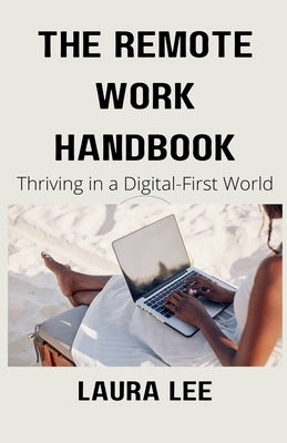 The Remote Work Handbook: Thriving in a Digital-First World by Lee, Laura