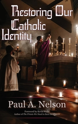 Restoring Our Catholic Identity by Nelson, Paul A.