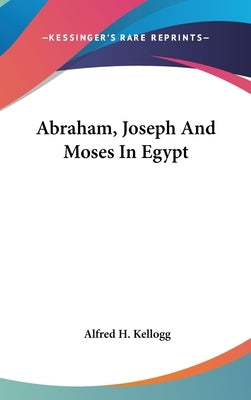 Abraham, Joseph And Moses In Egypt by Kellogg, Alfred H.