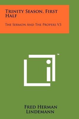 Trinity Season, First Half: The Sermon And The Propers V3 by Lindemann, Fred Herman