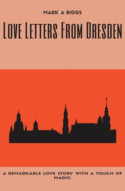 Love Letters From Dresden by Biggs, Mark a.